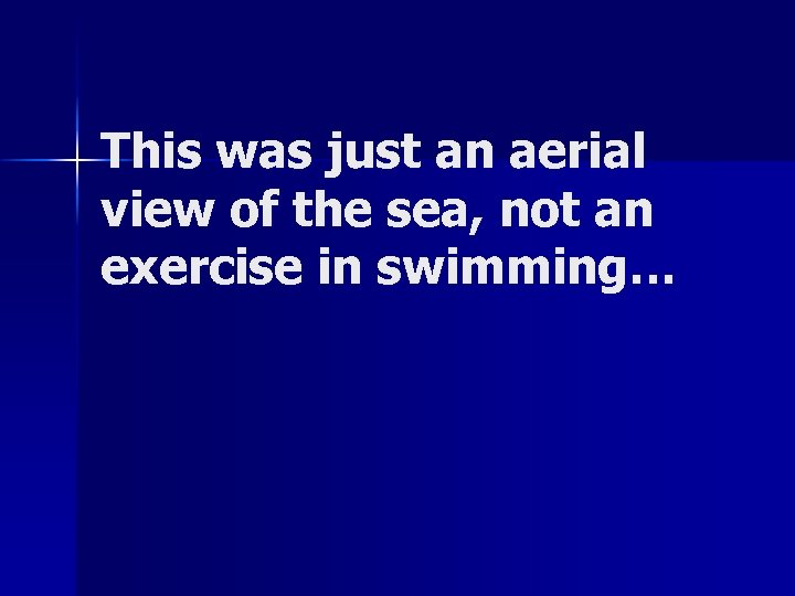 This was just an aerial view of the sea, not an exercise in swimming…