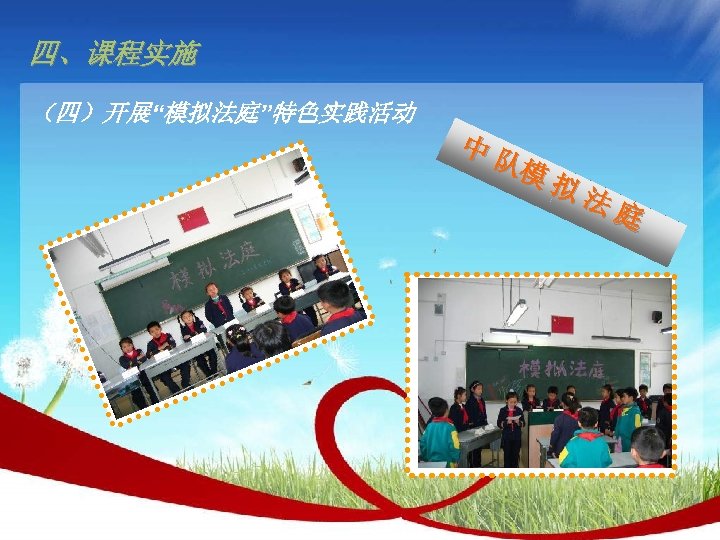四、课程实施 （四）开展“模拟法庭”特色实践活动 中 队模 拟 法 庭 