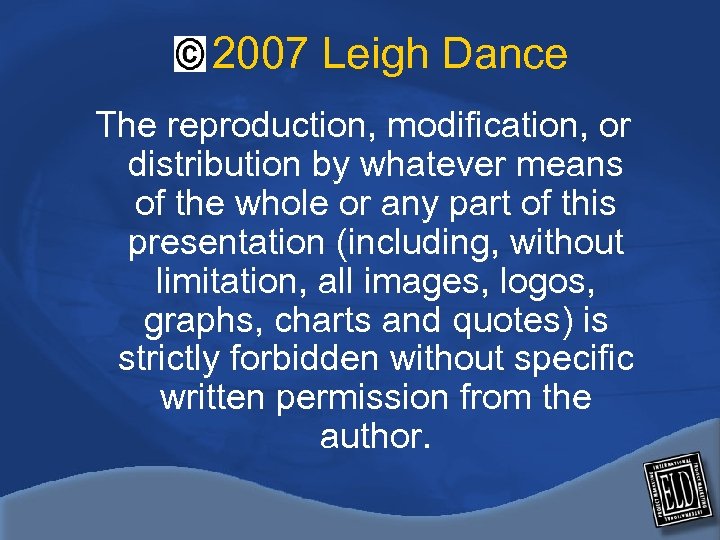2007 Leigh Dance The reproduction, modification, or distribution by whatever means of the whole