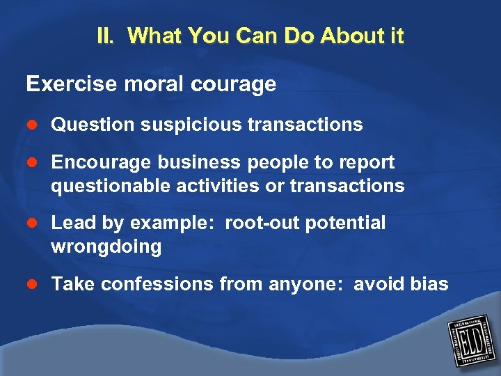 II. What You Can Do About it Exercise moral courage l Question suspicious transactions