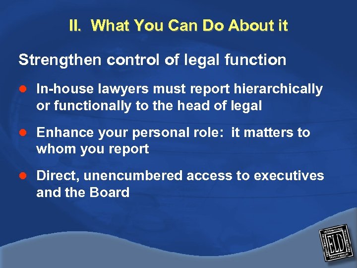 II. What You Can Do About it Strengthen control of legal function l In-house