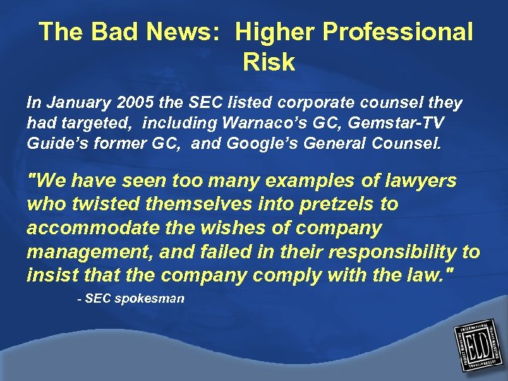 The Bad News: Higher Professional Risk In January 2005 the SEC listed corporate counsel