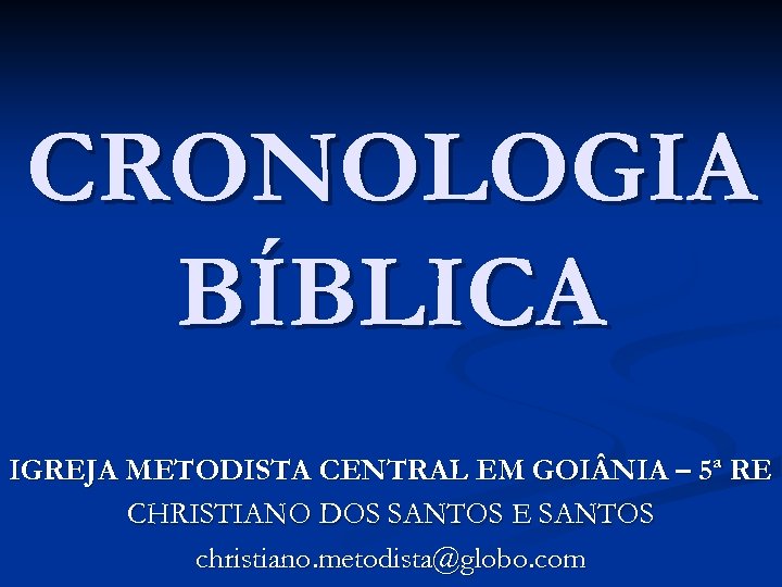 CRONOLOGIA BÍBLICA IGREJA METODISTA CENTRAL EM GOI NIA – 5ª RE CHRISTIANO DOS SANTOS