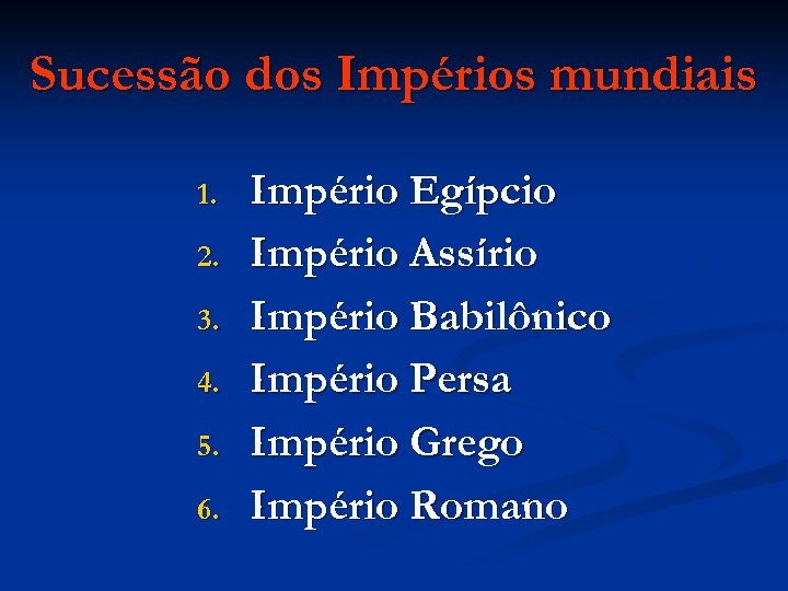 Sucessão dos Impérios mundiais 1. 2. 3. 4. 5. 6. Império Egípcio Império Assírio