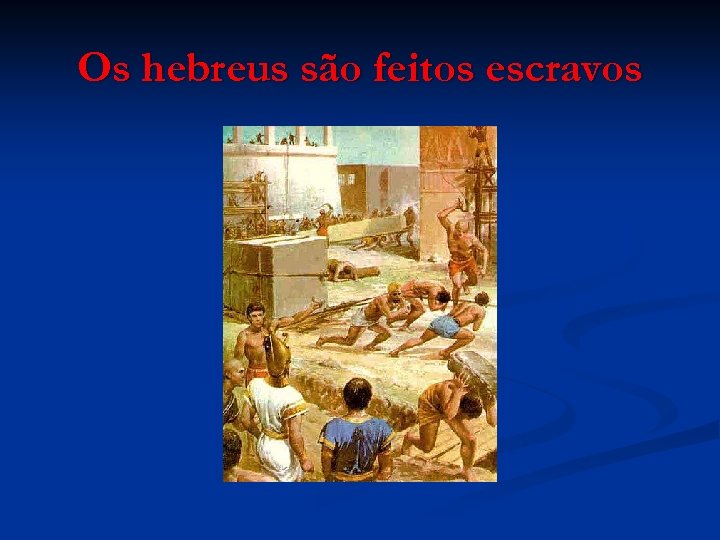 Os hebreus são feitos escravos 