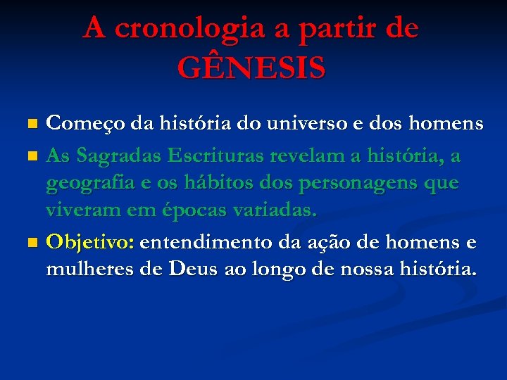 A cronologia a partir de GÊNESIS Começo da história do universo e dos homens