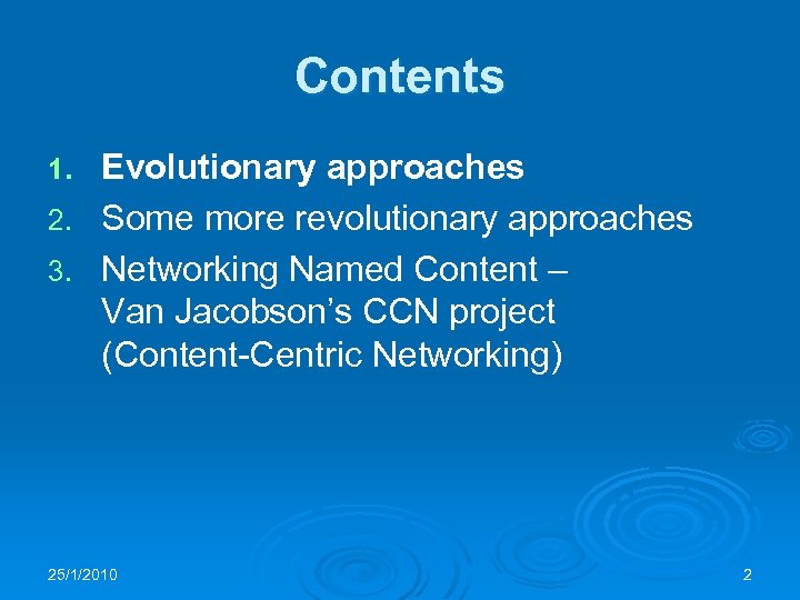 Contents Evolutionary approaches 2. Some more revolutionary approaches 3. Networking Named Content – Van