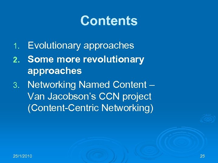 Contents Evolutionary approaches 2. Some more revolutionary approaches 3. Networking Named Content – Van