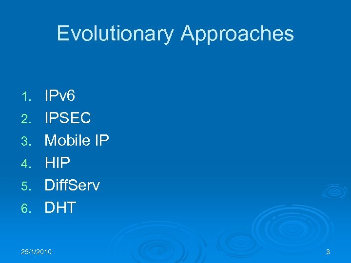 Evolutionary Approaches 1. 2. 3. 4. 5. 6. IPv 6 IPSEC Mobile IP HIP