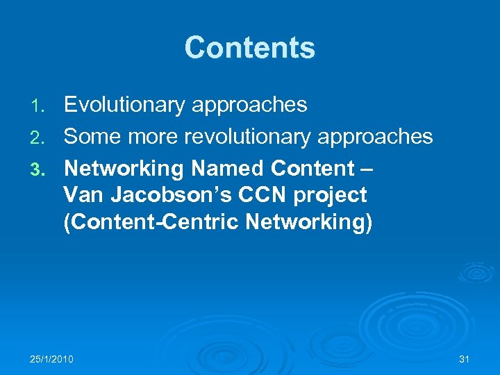 Contents Evolutionary approaches 2. Some more revolutionary approaches 3. Networking Named Content – Van