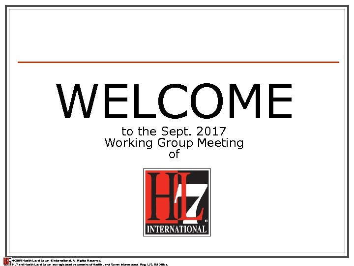 WELCOME to the Sept. 2017 Working Group Meeting of © 2015 Health Level Seven
