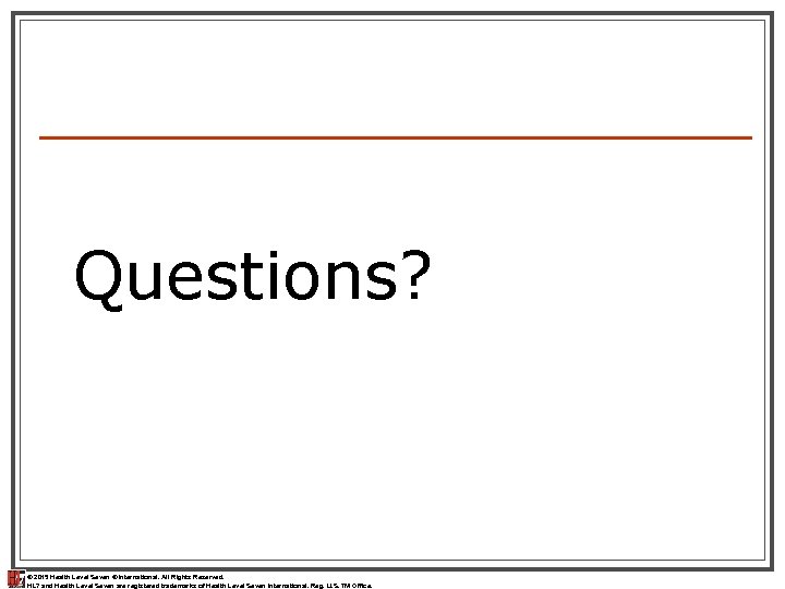 Questions? © 2015 Health Level Seven ® International. All Rights Reserved. HL 7 and