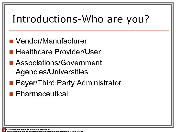Introductions-Who are you? Vendor/Manufacturer n Healthcare Provider/User n Associations/Government Agencies/Universities n Payer/Third Party Administrator
