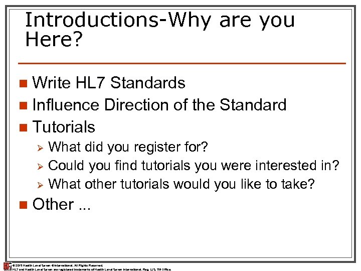 Introductions-Why are you Here? Write HL 7 Standards n Influence Direction of the Standard