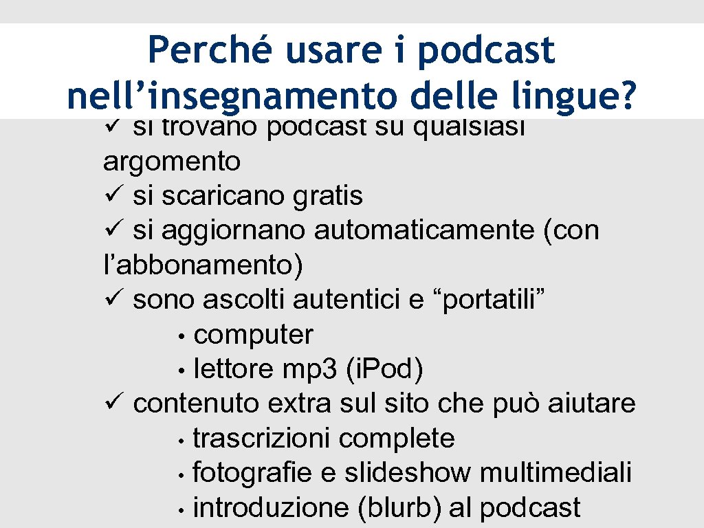Perché usare i podcast nell’insegnamento delle lingue? ü si trovano podcast su qualsiasi argomento