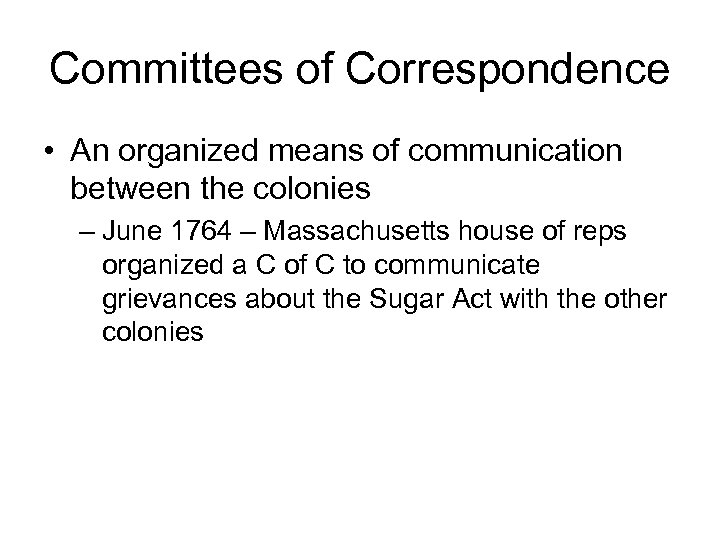 Committees of Correspondence • An organized means of communication between the colonies – June