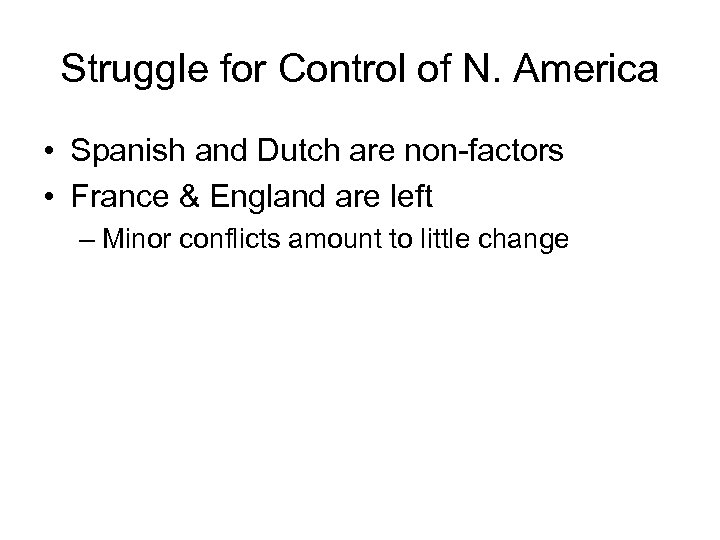 Struggle for Control of N. America • Spanish and Dutch are non-factors • France