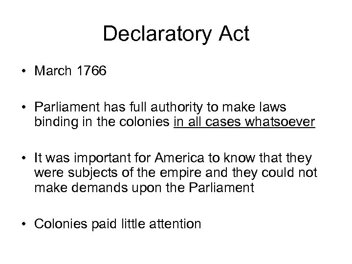 Declaratory Act • March 1766 • Parliament has full authority to make laws binding