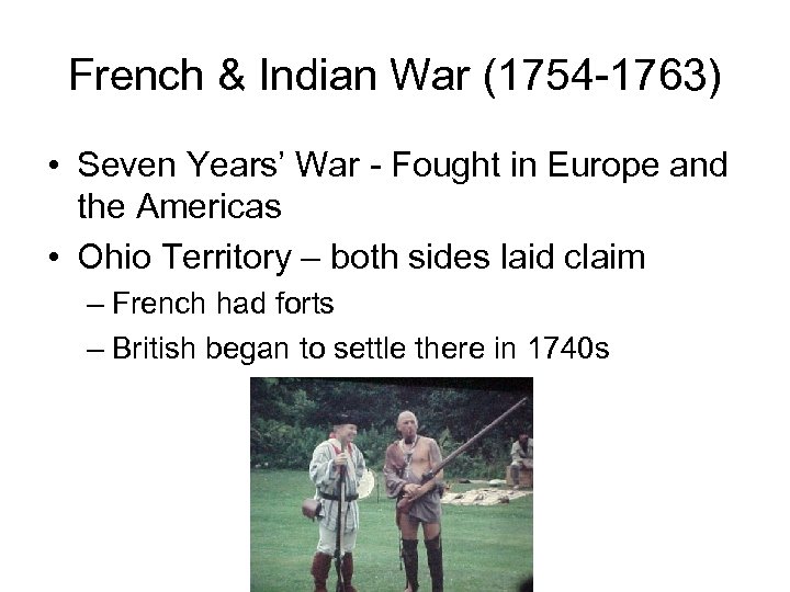 French & Indian War (1754 -1763) • Seven Years’ War - Fought in Europe