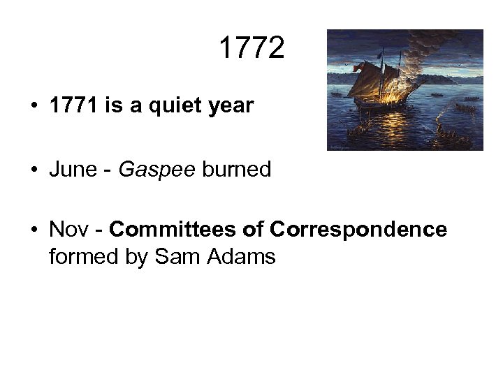 1772 • 1771 is a quiet year • June - Gaspee burned • Nov