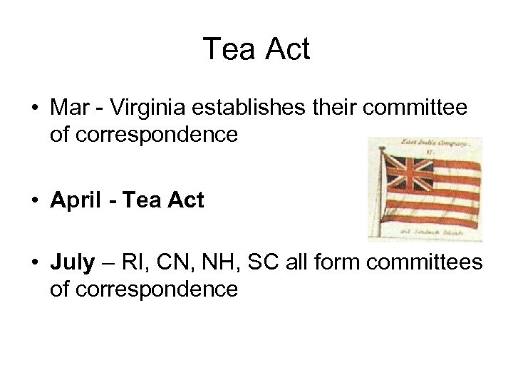 Tea Act • Mar - Virginia establishes their committee of correspondence • April -