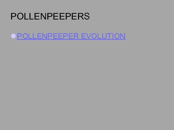 POLLENPEEPERS l POLLENPEEPER EVOLUTION 