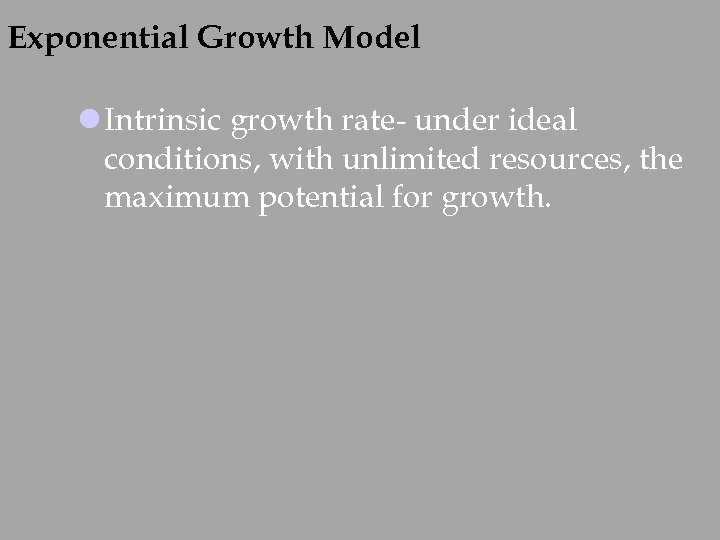 Exponential Growth Model l Intrinsic growth rate- under ideal conditions, with unlimited resources, the