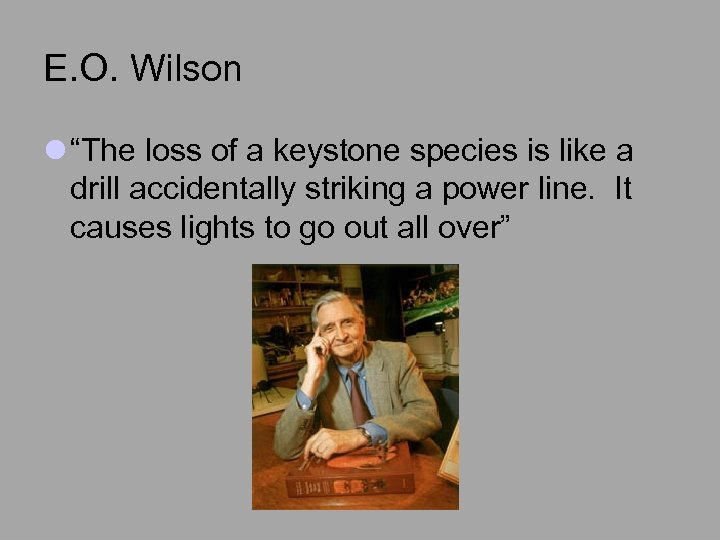 E. O. Wilson l “The loss of a keystone species is like a drill