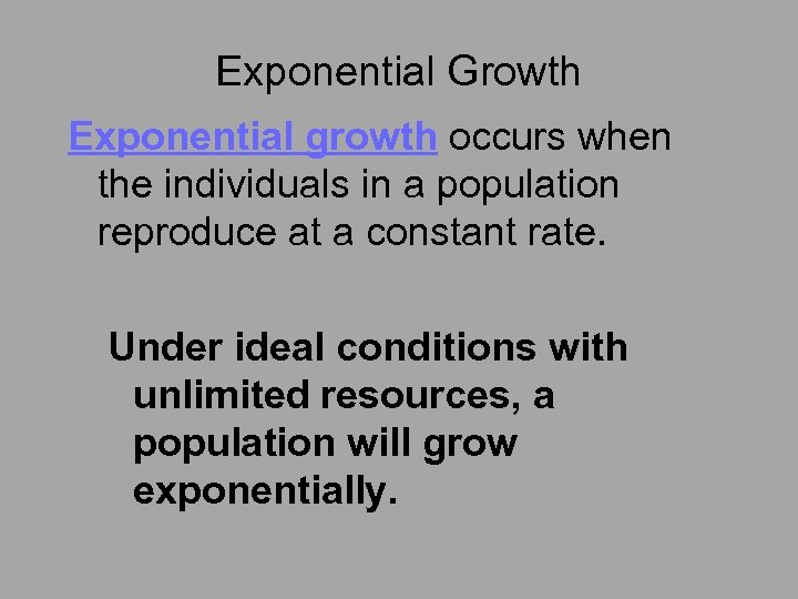 Exponential Growth Exponential growth occurs when the individuals in a population reproduce at a