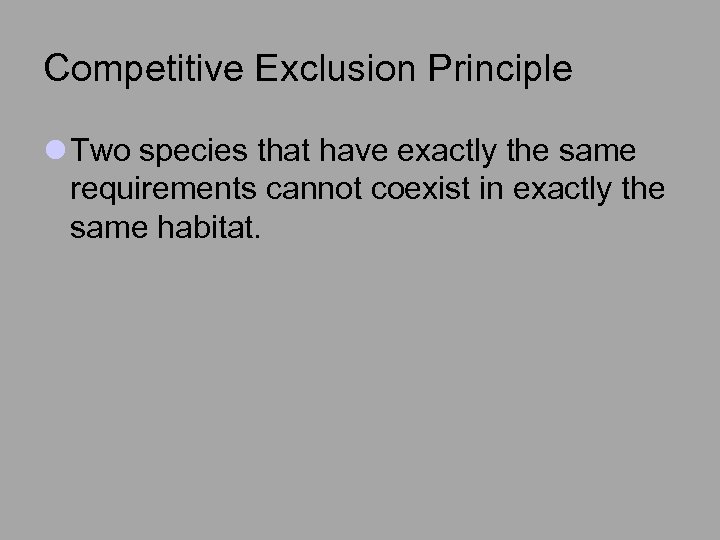 Competitive Exclusion Principle l Two species that have exactly the same requirements cannot coexist