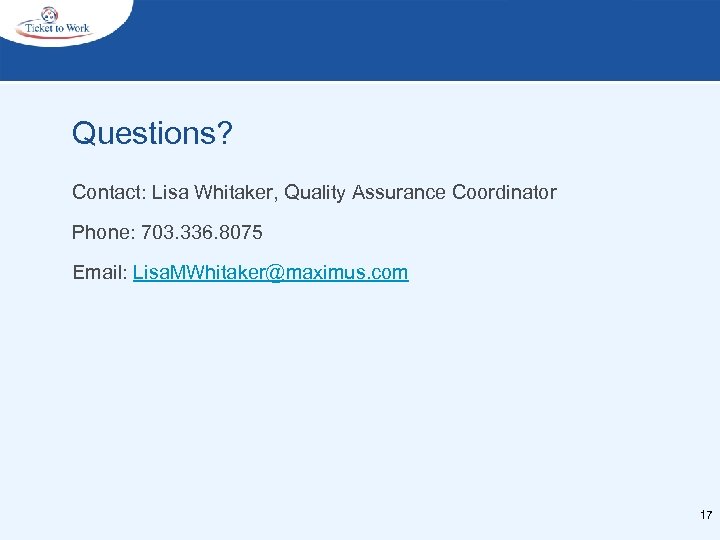 Questions? Contact: Lisa Whitaker, Quality Assurance Coordinator Phone: 703. 336. 8075 Email: Lisa. MWhitaker@maximus.