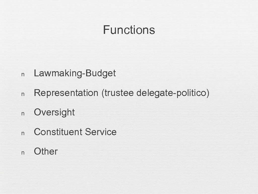Functions n Lawmaking-Budget n Representation (trustee delegate-politico) n Oversight n Constituent Service n Other