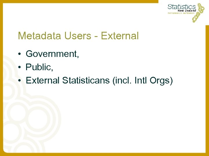 Metadata Users - External • Government, • Public, • External Statisticans (incl. Intl Orgs)