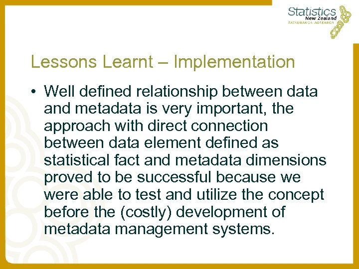 Lessons Learnt – Implementation • Well defined relationship between data and metadata is very