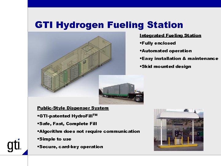 GTI Hydrogen Fueling Station Integrated Fueling Station • Fully enclosed • Automated operation •