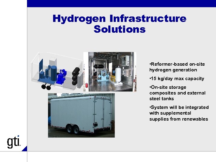 Hydrogen Infrastructure Solutions • Reformer-based on-site hydrogen generation • 15 kg/day max capacity •