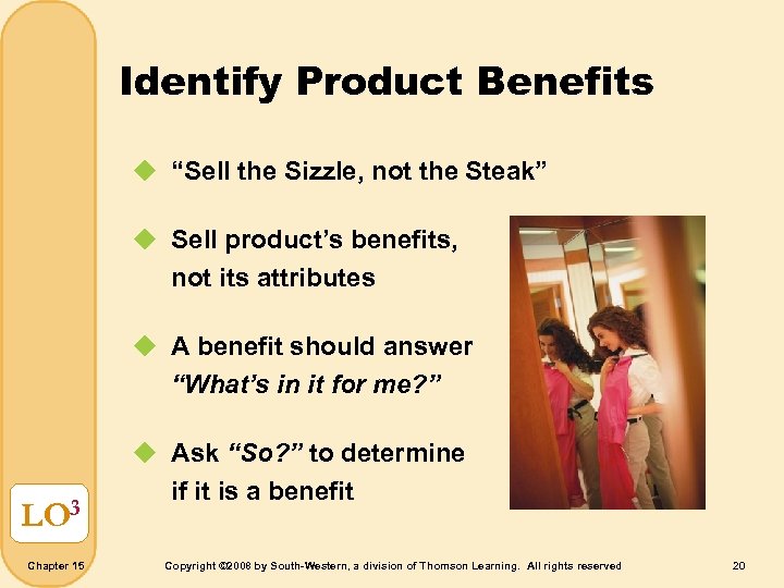 Identify Product Benefits u “Sell the Sizzle, not the Steak” u Sell product’s benefits,