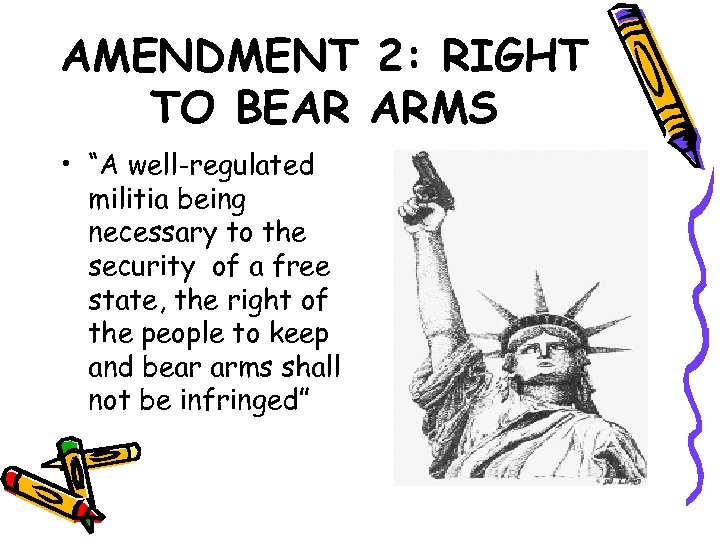 AMENDMENT 2: RIGHT TO BEAR ARMS • “A well-regulated militia being necessary to the