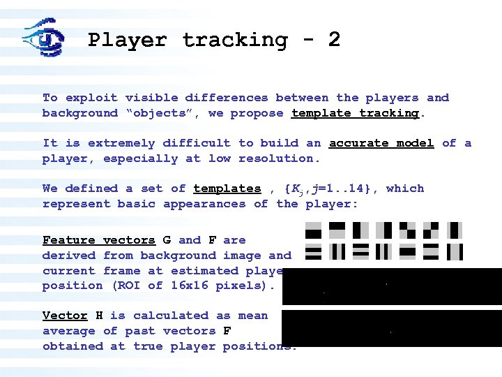 Player tracking - 2 To exploit visible differences between the players and background “objects”,