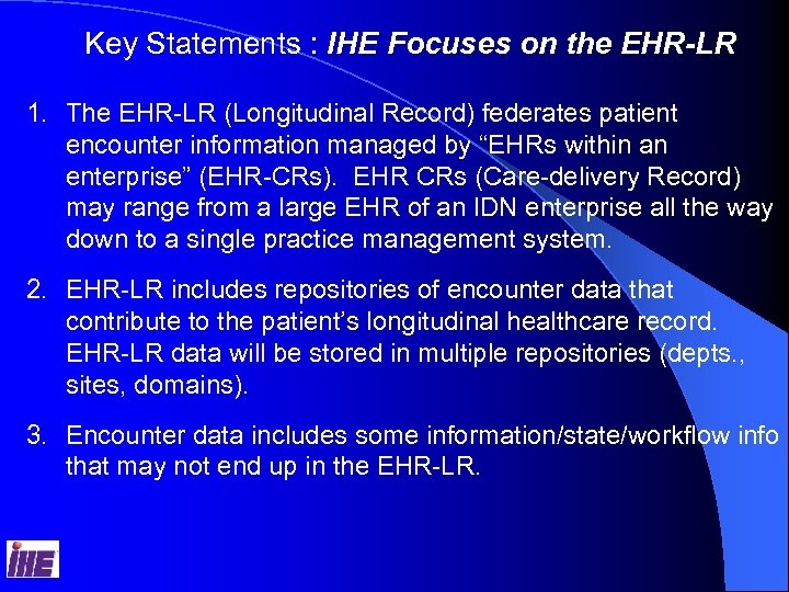 Key Statements : IHE Focuses on the EHR-LR 1. The EHR-LR (Longitudinal Record) federates