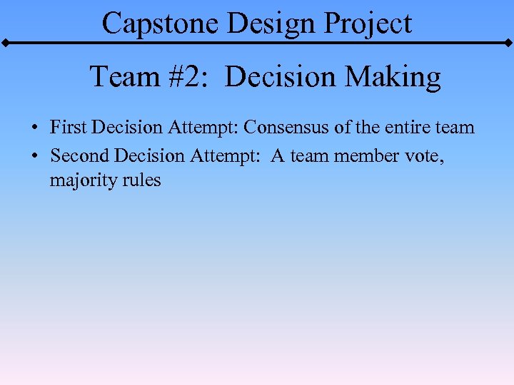Capstone Design Project Team #2: Decision Making • First Decision Attempt: Consensus of the