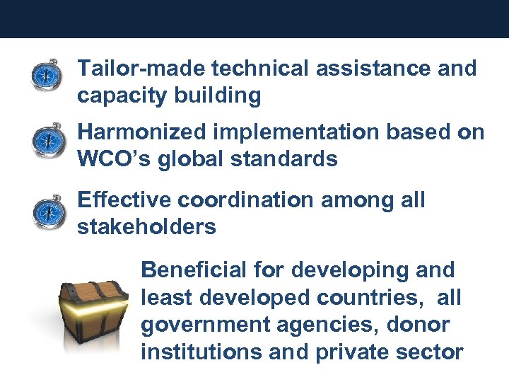 Tailor-made technical assistance and capacity building Harmonized implementation based on WCO’s global standards Effective