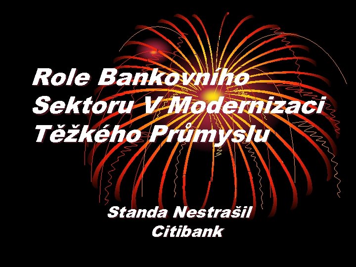 Role Bankovního Sektoru V Modernizaci Těžkého Průmyslu Standa Nestrašil Citibank 