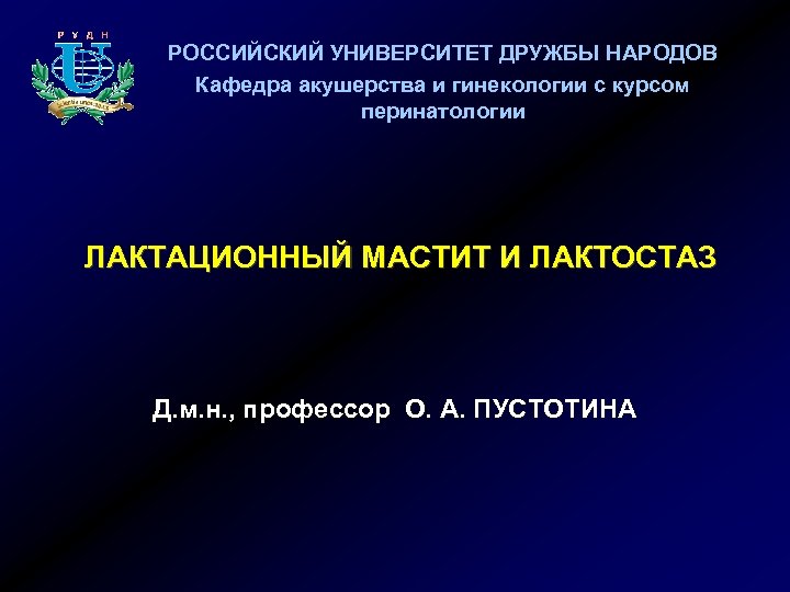 РОССИЙСКИЙ УНИВЕРСИТЕТ ДРУЖБЫ НАРОДОВ Кафедра акушерства и гинекологии с курсом перинатологии ЛАКТАЦИОННЫЙ МАСТИТ И
