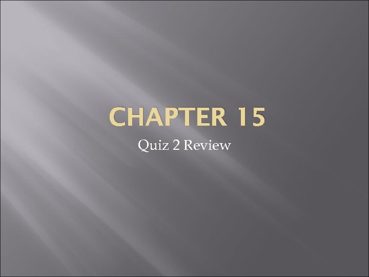 CHAPTER 15 Quiz 2 Review 