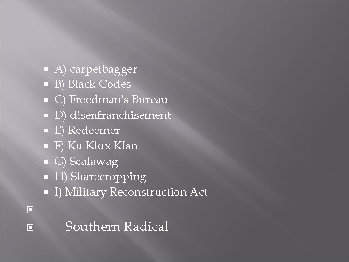  A) carpetbagger B) Black Codes C) Freedman's Bureau D) disenfranchisement E) Redeemer F)