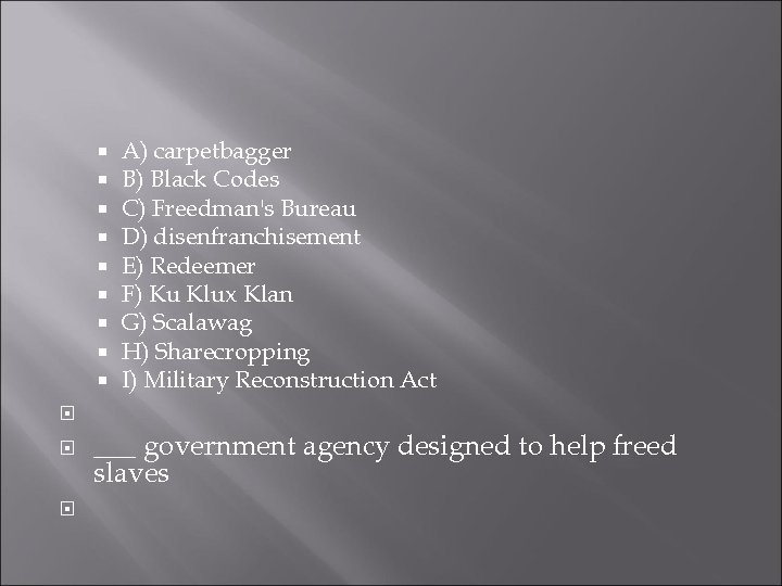  A) carpetbagger B) Black Codes C) Freedman's Bureau D) disenfranchisement E) Redeemer F)