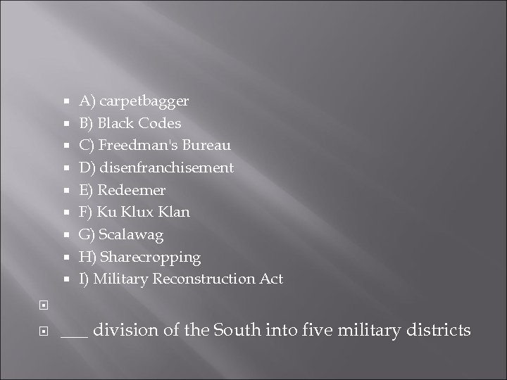  A) carpetbagger B) Black Codes C) Freedman's Bureau D) disenfranchisement E) Redeemer F)