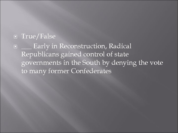  True/False ___ Early in Reconstruction, Radical Republicans gained control of state governments in