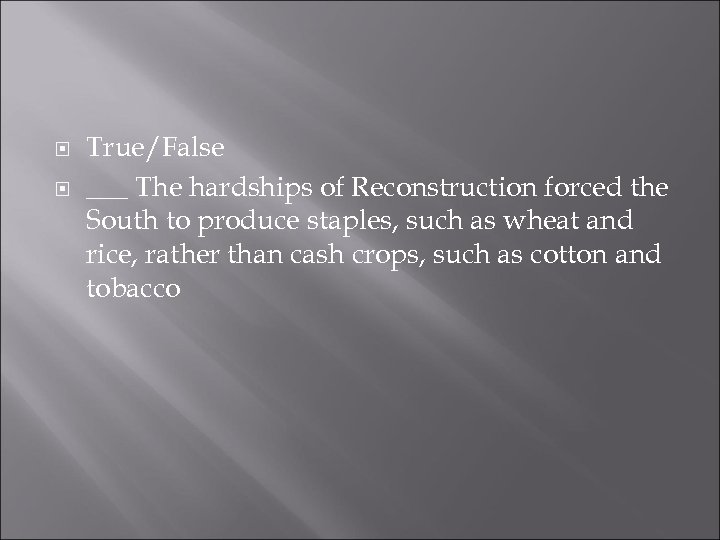  True/False ___ The hardships of Reconstruction forced the South to produce staples, such